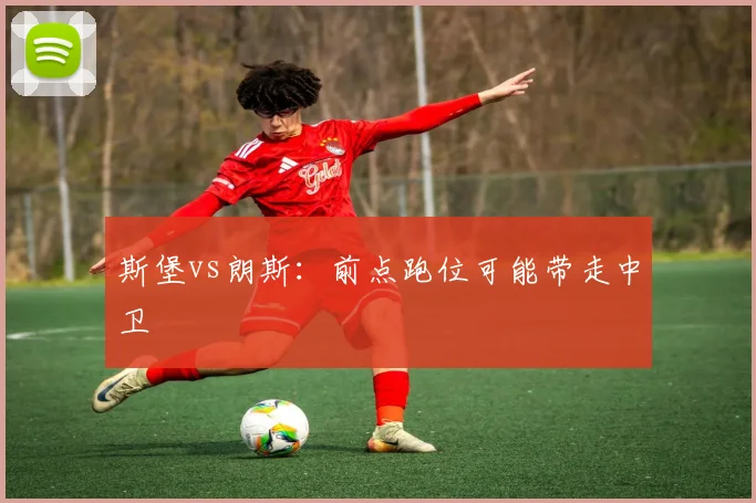 斯堡vs朗斯：前点跑位可能带走中卫