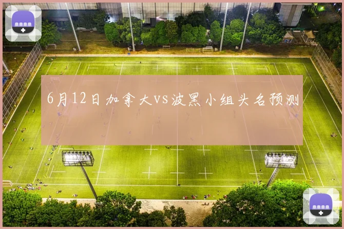 6月12日加拿大vs波黑小组头名预测