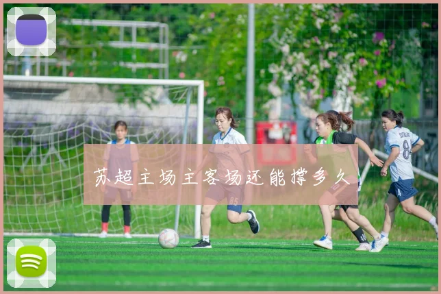 苏超主场主客场还能撑多久
