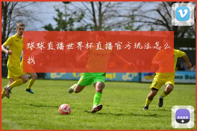 球球直播世界杯直播官方玩法怎么找
