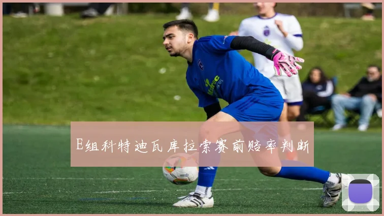 E组科特迪瓦库拉索赛前赔率判断