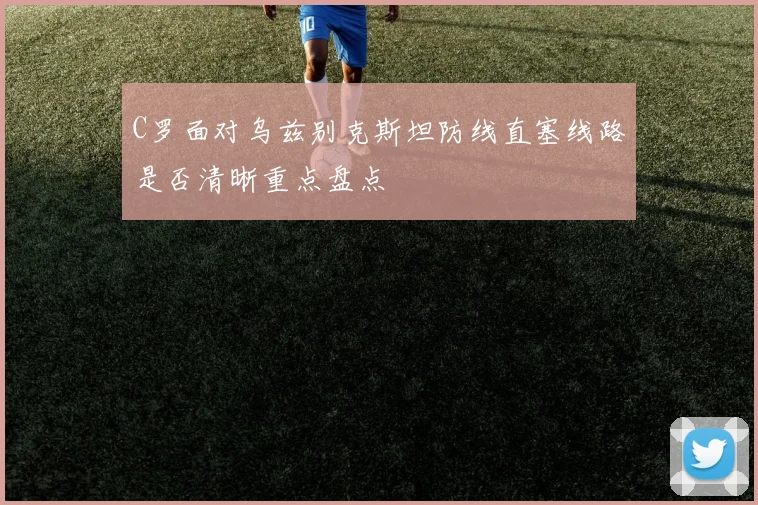 C罗面对乌兹别克斯坦防线直塞线路是否清晰重点盘点